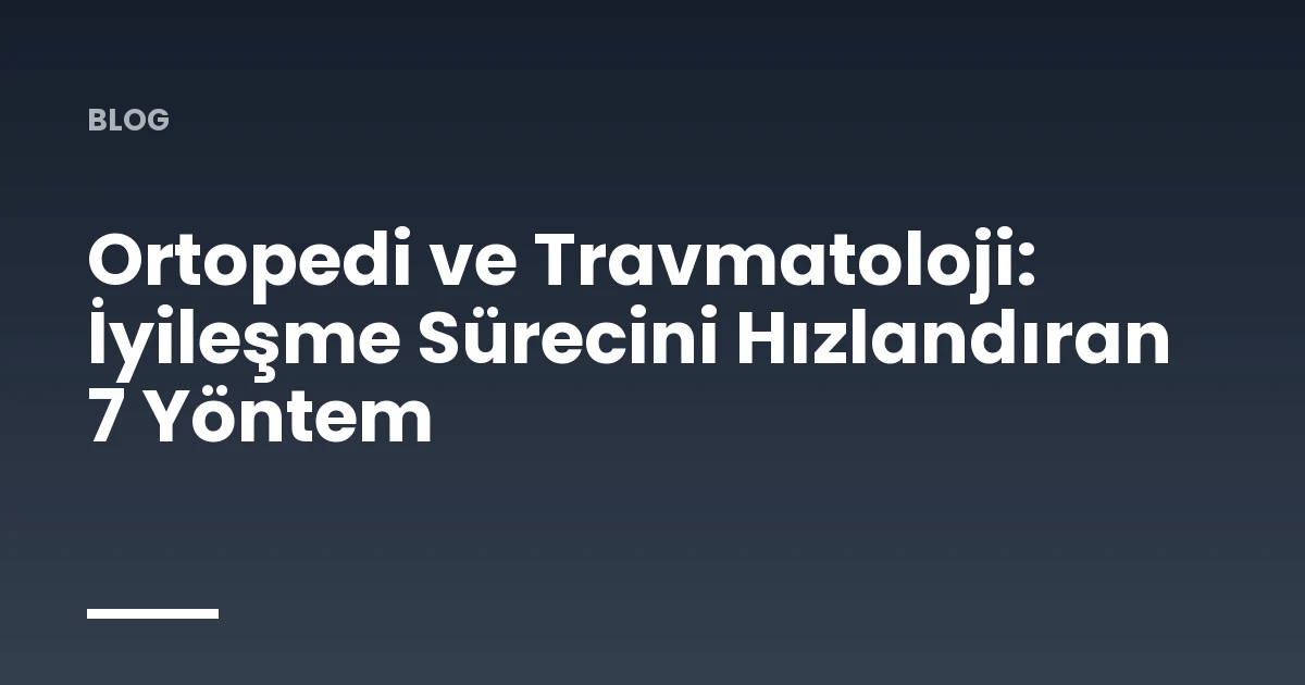 Orthopedics and Traumatology: 7 Ways to Accelerate the Recovery Process