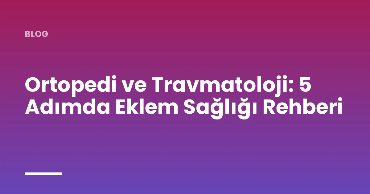 Orthopedics and Traumatology: Joint Health Guide in 5 Steps